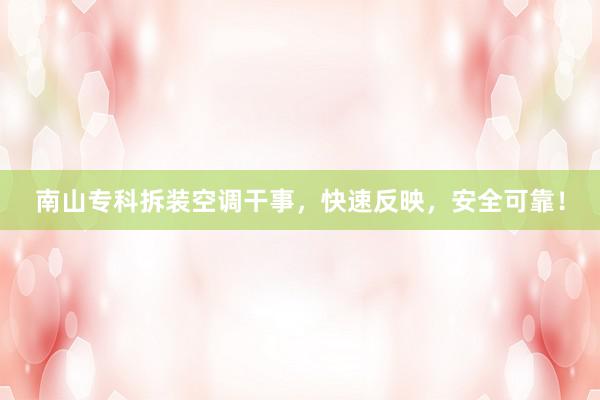 南山专科拆装空调干事，快速反映，安全可靠！