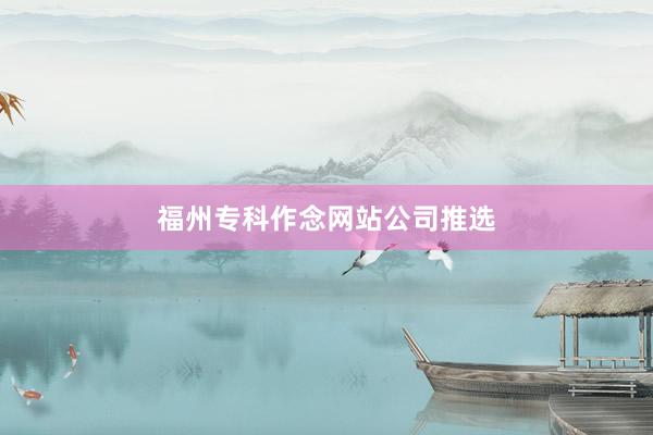 福州专科作念网站公司推选