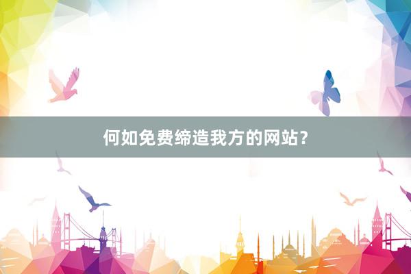 何如免费缔造我方的网站？
