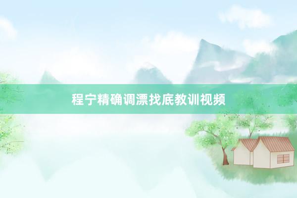 程宁精确调漂找底教训视频